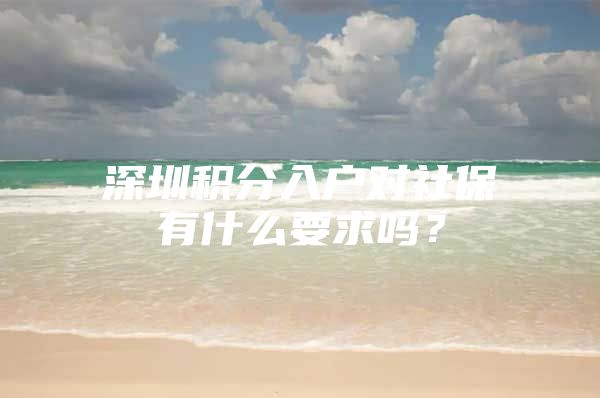 深圳积分入户对社保有什么要求吗？