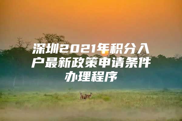 深圳2021年积分入户最新政策申请条件办理程序