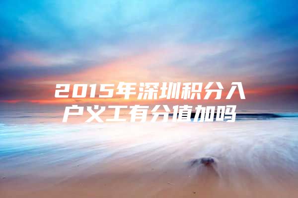 2015年深圳积分入户义工有分值加吗