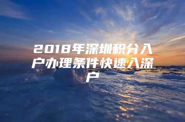 2018年深圳积分入户办理条件快速入深户