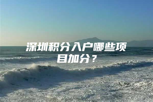 深圳积分入户哪些项目加分？