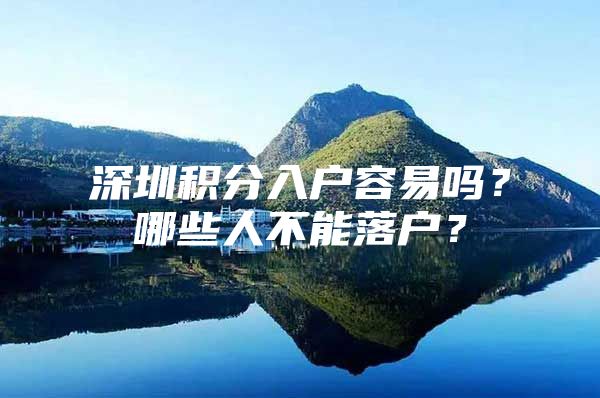 深圳积分入户容易吗？哪些人不能落户？