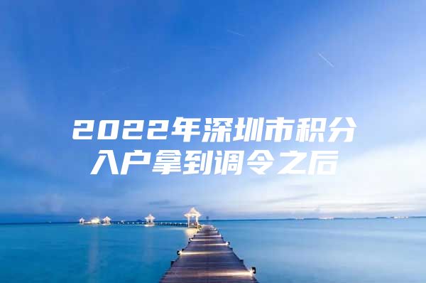 2022年深圳市积分入户拿到调令之后