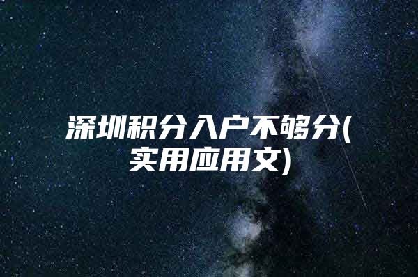 深圳积分入户不够分(实用应用文)