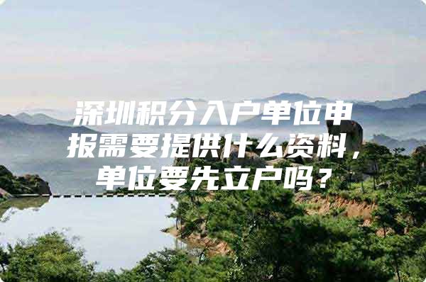 深圳积分入户单位申报需要提供什么资料，单位要先立户吗？