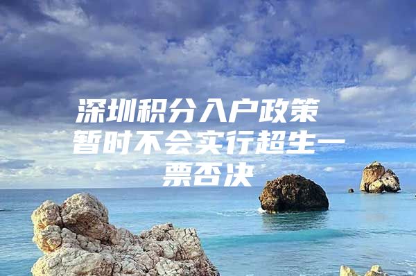 深圳积分入户政策 暂时不会实行超生一票否决