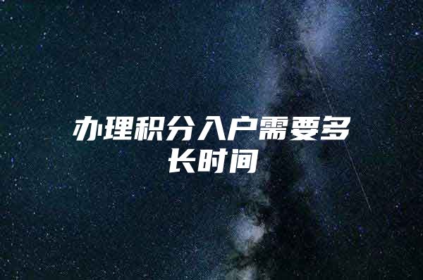 办理积分入户需要多长时间