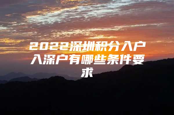 2022深圳积分入户入深户有哪些条件要求