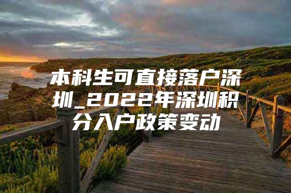 本科生可直接落户深圳_2022年深圳积分入户政策变动