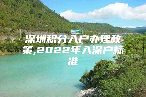 深圳积分入户办理政策,2022年入深户标准