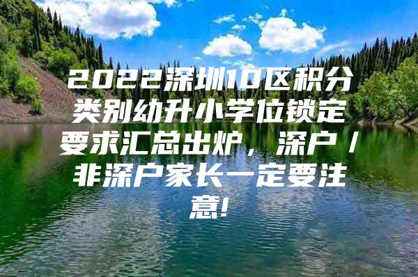 2022深圳10区积分类别幼升小学位锁定要求汇总出炉，深户／非深户家长一定要注意!