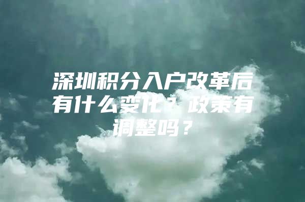 深圳积分入户改革后有什么变化？政策有调整吗？