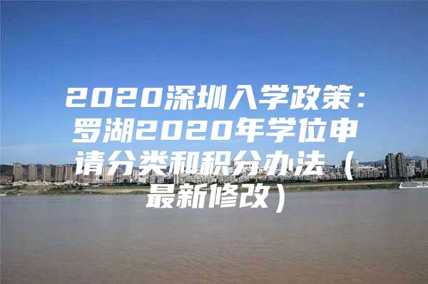 2020深圳入学政策：罗湖2020年学位申请分类和积分办法（最新修改）