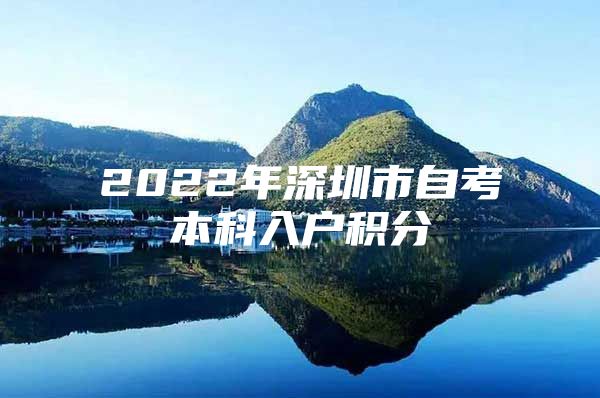 2022年深圳市自考本科入户积分