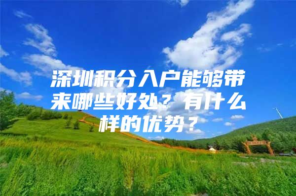 深圳积分入户能够带来哪些好处？有什么样的优势？