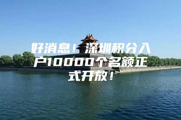 好消息！深圳积分入户10000个名额正式开放！